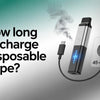 How Long to Charge Disposable Vape?